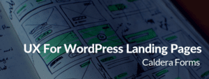 An image of wireframes with the text "UX For WordPress Landing Pages - Caldera Forms"