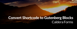 Image of a mountain with the text "convert shortcode to gutenberg block - Caldera Forms"