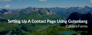 Image of a mountain with the text "Setting Up A Contact Page Using Gutenberg - Caldera Forms"