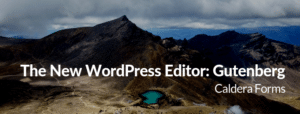 an image of a mountain with the text "The New WordPress Editor: Gutenberg - Caldera Forms"