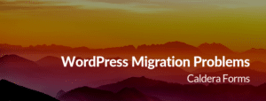 mountains and the text "WordPress Migration Problems - Caldera Forms"